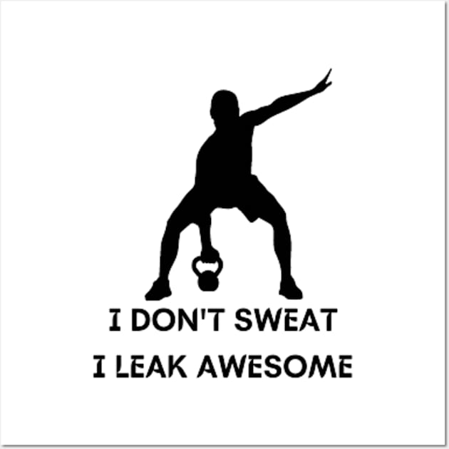 I don't sweat I leak awesome gym bodybuilding motivation Wall Art by DREAMBIGSHIRTS